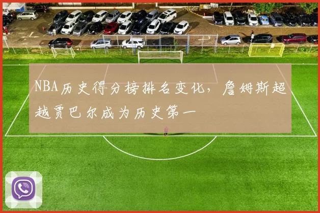 NBA历史得分榜排名变化，詹姆斯超越贾巴尔成为历史第一