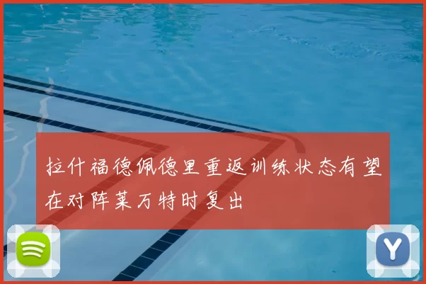 拉什福德佩德里重返训练状态有望在对阵莱万特时复出