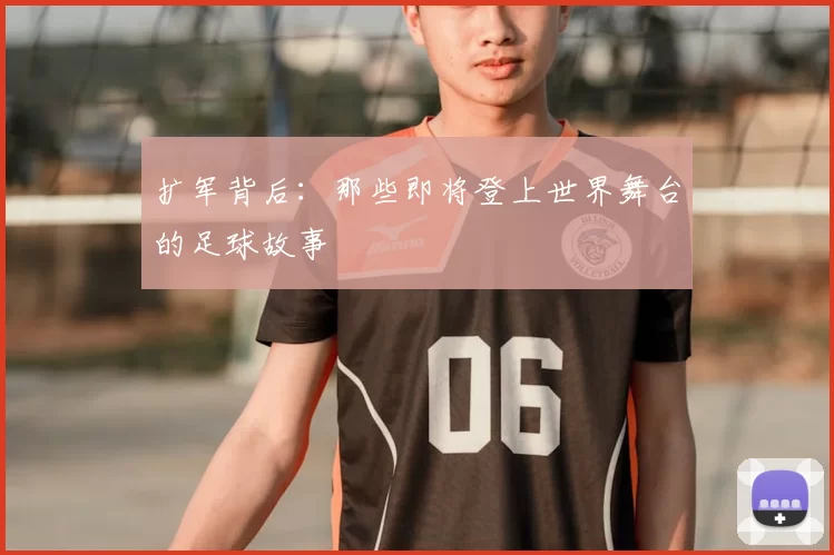 扩军背后:那些即将登上世界舞台的足球故事