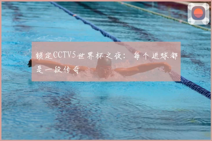 锁定CCTV5世界杯之夜：每个进球都是一段传奇