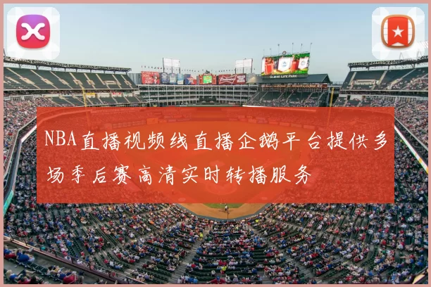NBA直播视频线直播企鹅平台提供多场季后赛高清实时转播服务