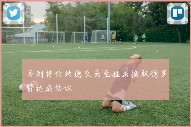 马刺将伦纳德交易至猛龙换取德罗赞达成协议