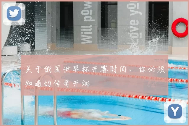 关于俄国世界杯开赛时间，你必须知道的传奇开端